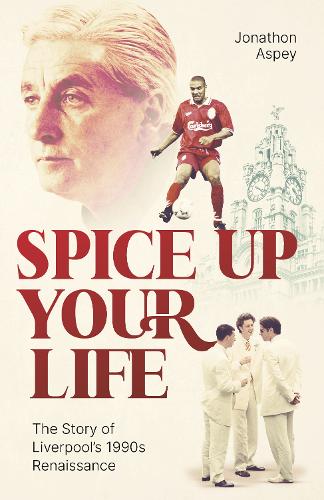 Spice Up Your Life: Liverpool, the 90s and Roy Evans: Liverpool, the Nineties and Roy Evans