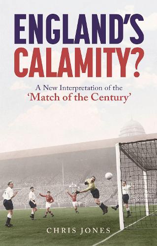 England's Calamity? A New Interpretation of the 'Match of the Century'