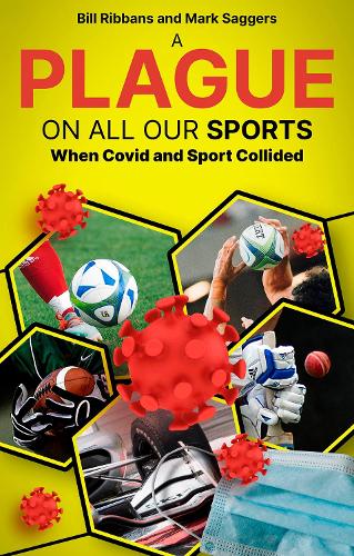 A Plague on All Our Sports: When Covid and Sport Collided: How Sport and the Pandemic Collided