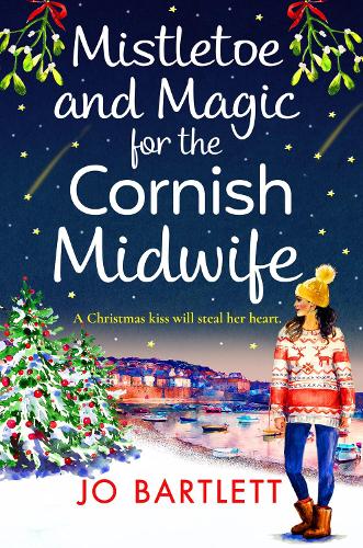 Mistletoe and Magic for the Cornish Midwife: The BRAND NEW festive feel-good read from Jo Bartlett (The Cornish Midwife Series, 6)