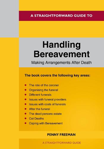 Straightforward Guide To Handling Bereavement, A: Making Arrangements Following Death