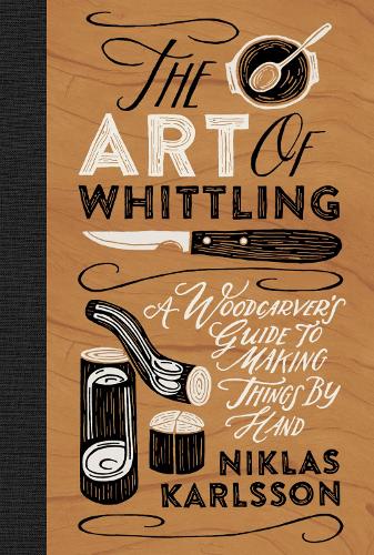 The Art of Whittling: A Woodcarver's Guide to Making Things by Hand