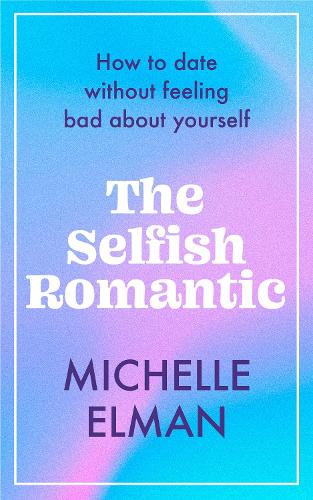 The Selfish Romantic: How to date without feeling bad about yourself