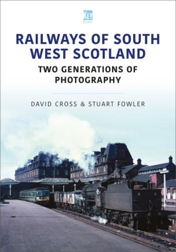 Railways of South West Scotland: Two Generations of Photography (Britain's Railways Series)