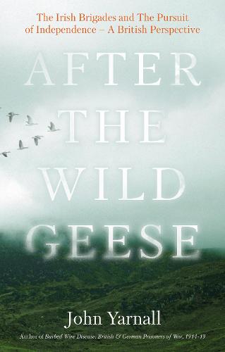 After The Wild Geese: The Irish Brigades and The Pursuit of Independence � A British Perspective