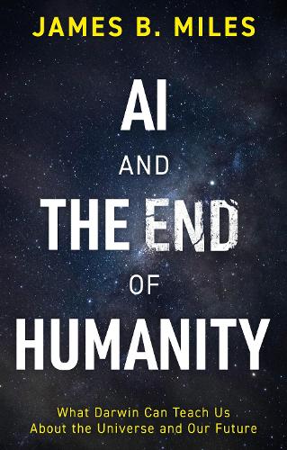 AI and the End of Humanity: What Darwin Can Teach Us About the Universe and Our Future