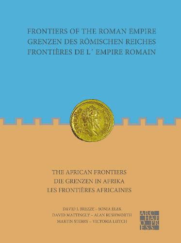 Frontiers of the Roman Empire: The African Frontiers: Grenzen des R�mischen Reiches: Die Grenzen in Afrika / Fronti�res de l�Empire Romain: Les fronti�res africaines