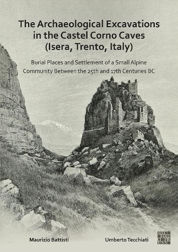 The Archaeological Excavations in the Castel Corno Caves (Isera, Trento, Italy): Burial Places and Settlement of a Small Alpine Community between the 25th and 17th Centuries BC