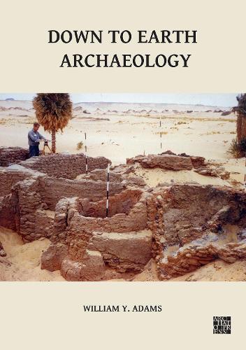 Down to Earth Archaeology (Sudan Archaeological Research Society Publication)