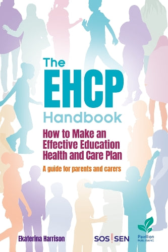 The EHCP Handbook: How to Make an Effective Education Health and Care Plan: A Guide for Parents and Carers