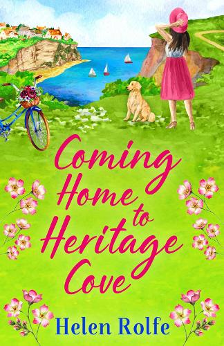 Coming Home to Heritage Cove: The feel-good, uplifting read from bestseller Helen Rolfe (Heritage Cove, 1)