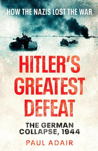 Hitler's Greatest Defeat: The German Collapse, 1944