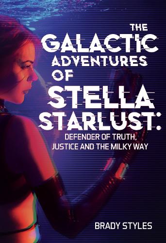 The Galactic Adventures of Stella Starlust: Defender of Truth, Justice and the Milky Way