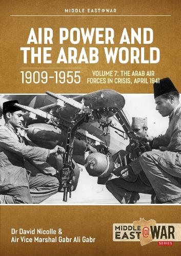 Air Power and Arab World 1909-1955: Volume 7 - Arab Air Forces in Crisis, April 1941: 52 (Middle East@War)