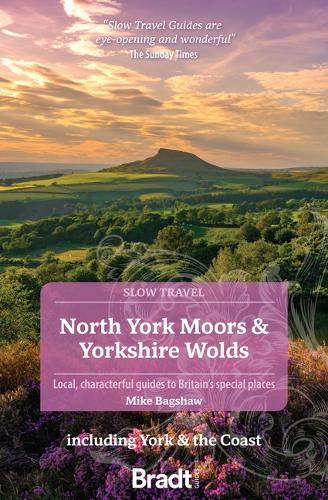 North York Moors & Yorkshire Wolds: Slow Travel: Including York & the Coast (Bradt Travel Guides (Slow Travel series))