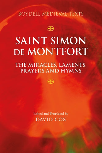 Saint Simon de Montfort: The Miracles, Laments, Prayers and Hymns: 4 (Boydell Medieval Texts)
