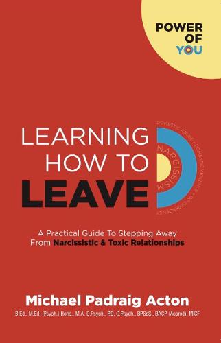 Learning How To Leave: A Practical Guide To Stepping Away From Narcissistic & Toxic Relationships: A Practical GuideTo Stepping Away From Toxic & Narcissistic Relationships: 1 (Power of You)