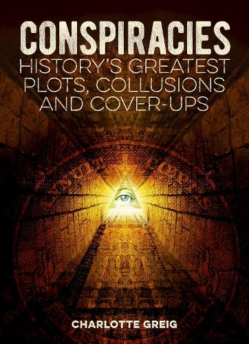 Conspiracies: History's Greatest Plots, Collusions and Cover-Ups