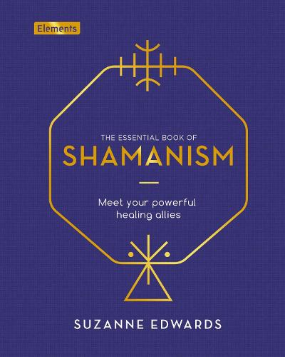 The Essential Book of Shamanism: Meet Your Powerful Healing Allies (Elements, 8)