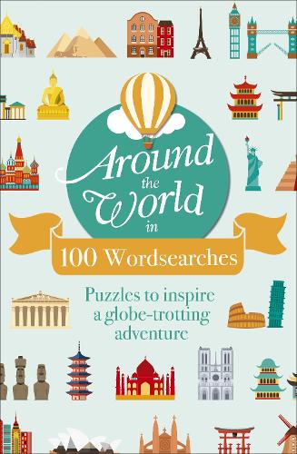 Around the World in 100 Wordsearches: Puzzles to Inspire a Globe-trotting Adventure (Themed 160pp royals)