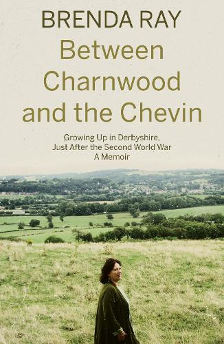 Between Charnwood and the Chevin: Growing Up in Derbyshire, Just After the Second World War: A Memoir