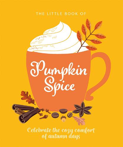 The Little Book of Pumpkin Spice: Celebrate the cozy comfort of autumn days
