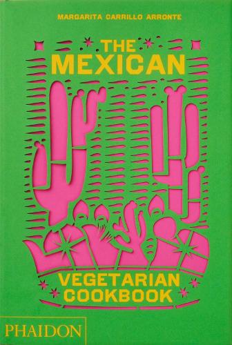 The Mexican Vegetarian Cookbook: 400 authentic everyday recipes for the home cook