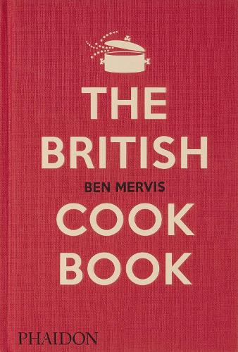 The British Cookbook: authentic home cooking recipes from England, Wales, Scotland, and Northern Ireland