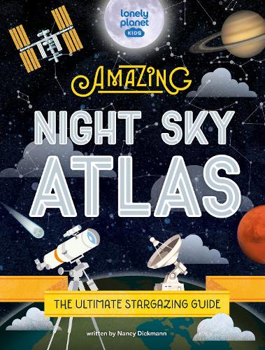 The Amazing Night Sky Atlas (Lonely Planet Kids)