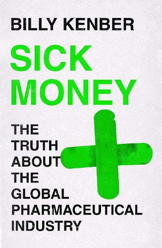 Sick Money: The Truth About the Global Pharmaceutical Industry