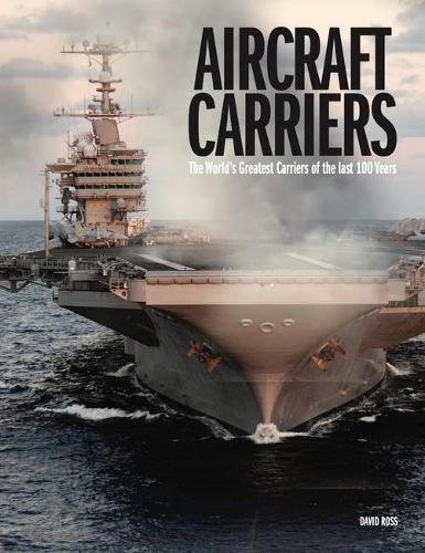 Aircraft Carriers: The World�s Greatest Carriers of the last 100 Years