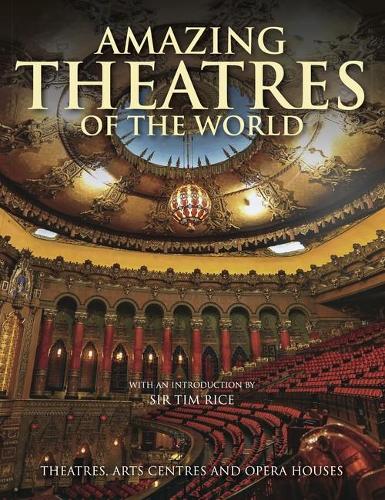 Amazing Theatres of the World: Theatres, Arts Centres and Opera Houses