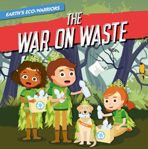 The War on Waste (Earth's Eco-Warriors) (Earth's Eco-Warriors)