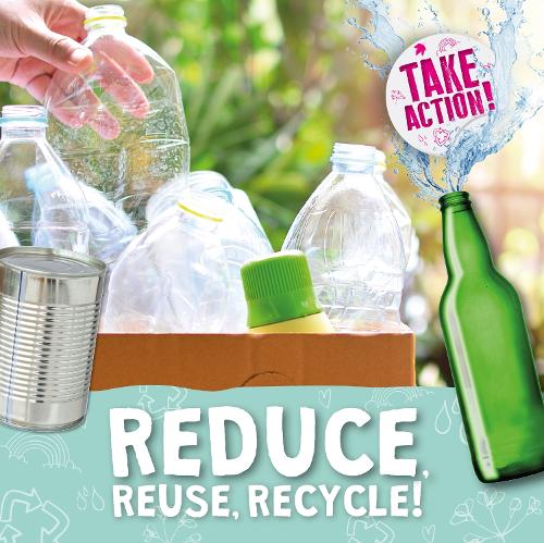 Reduce, Reuse, Recycle! (Take Action!)