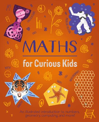 Maths for Curious Kids: An Illustrated Introduction to Numbers, Geometry, Computing, and More! (Curious Kids, 3)