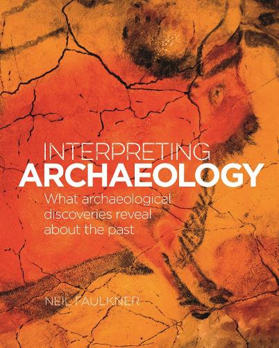 Interpreting Archaeology: What Archaeological Discoveries Reveal about the Past (Arcturus Science & History Collection)