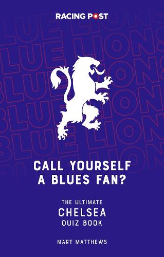 Call Yourself a Blues Fan? The Ultimate Chelsea Quiz Book