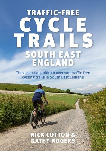 Traffic-Free Cycle Trails: South East England ��The essential guide to over 100 traffic-free cycling trails in South East England: 2