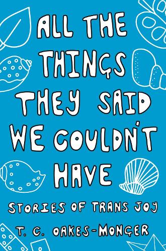 All the Things They Said We Couldn't Have: Stories of Trans Joy