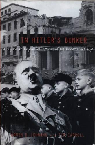 In Hitler's Bunker - A Boy Soldier's Eyewitness Account of the Fuhrer's Last Days