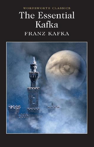 The Essential Kafka: The Castle; The Trial; Metamorphosis and Other Stories (Wordsworth Classics)