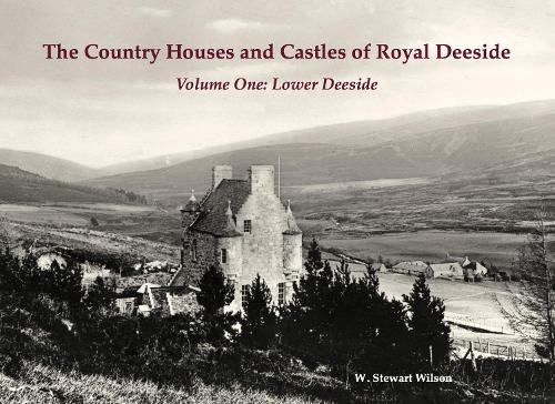 The Country Houses and Castles of Royal Deeside: Volume One: Lower Deeside
