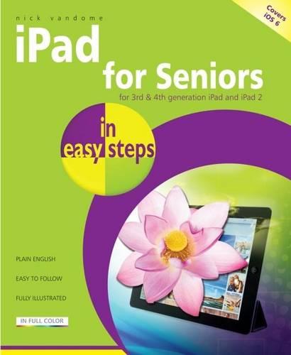 iPad for Seniors in Easy Steps: Covers IOS 6 for IPad with Retina Display (3rd and 4th Generation) and IPad 2
