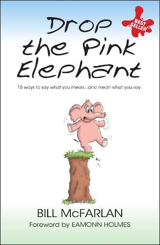 Drop the Pink Elephant: 15 Ways to Say What You Mean... and Mean What You Say