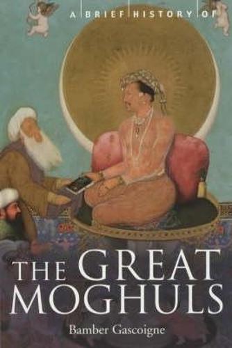 A Brief History of the Great Moghuls (Brief Histories)