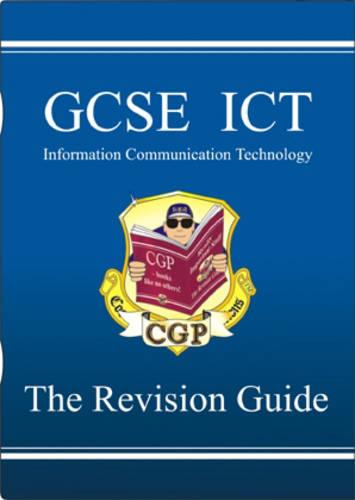 GCSE ICT (Information Communication Technology): The Revision guide