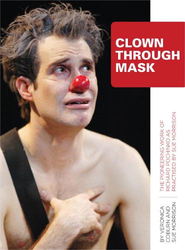 Clown Through Mask: The Pioneering Work of Richard Pochinko as Practiced by Sue Morrison: The Pioneering Work of Richard Pochinko as Practised