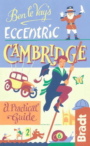 Ben le Vay's Eccentric Cambridge (Bradt Travel Guides (Eccentric Guides))