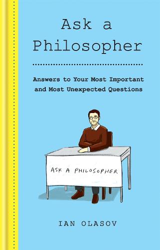 Ask a Philosopher: Answers to Your Most Important – and Most Unexpected – Questions