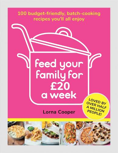 Feed Your Family For £20 a Week: 100 Budget-Friendly, Batch-Cooking Recipes You’ll All Enjoy